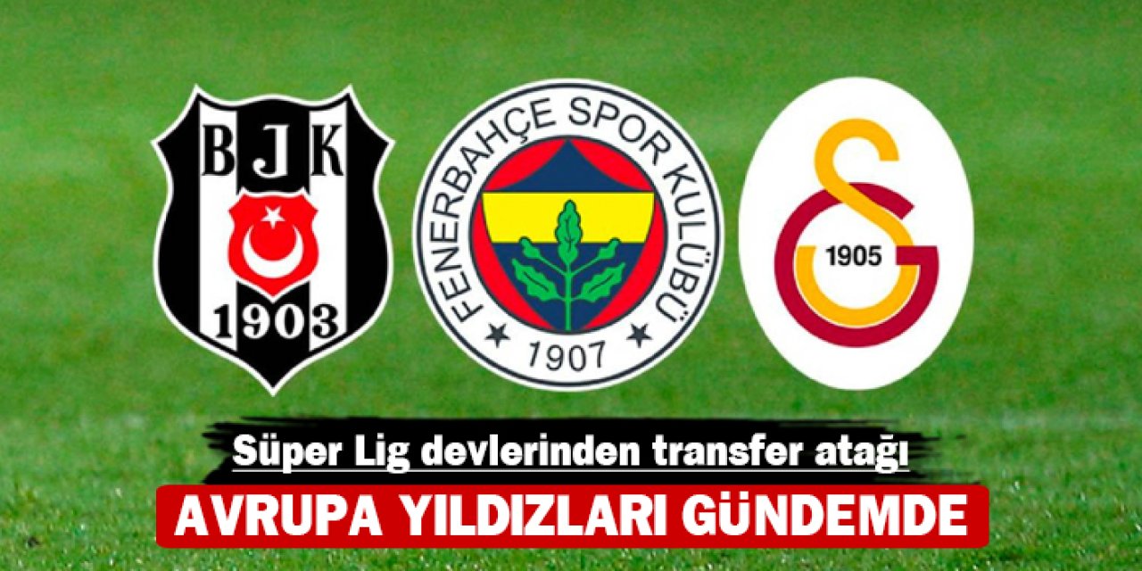 Süper Lig devlerinden transfer atağı: Avrupa yıldızları gündemde