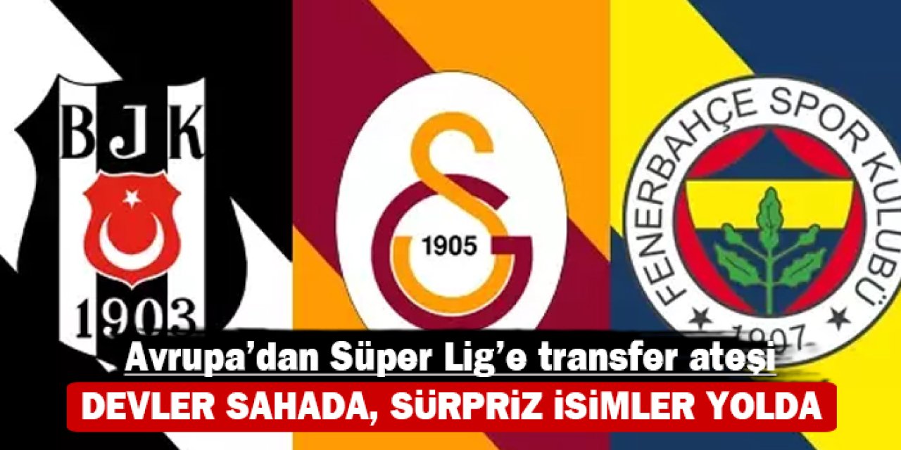 Avrupa'dan Süper Lig'e transfer ateşi: Devler sahada, sürpriz isimler yolda