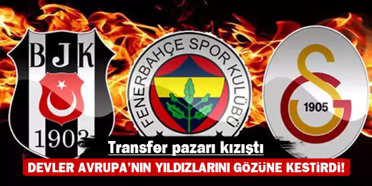 Transfer pazarı kızıştı: Devler Avrupa'nın yıldızlarını gözüne kestirdi!