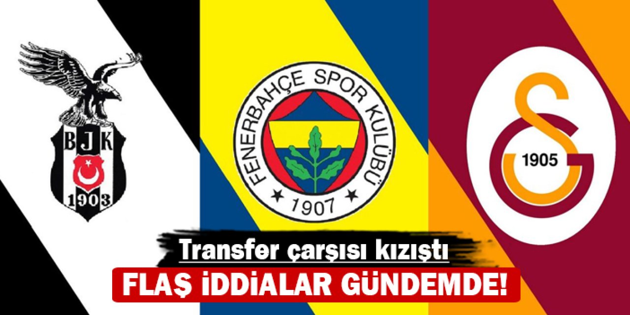 Transfer çarşısı kızıştı: Flaş iddialar gündemde!