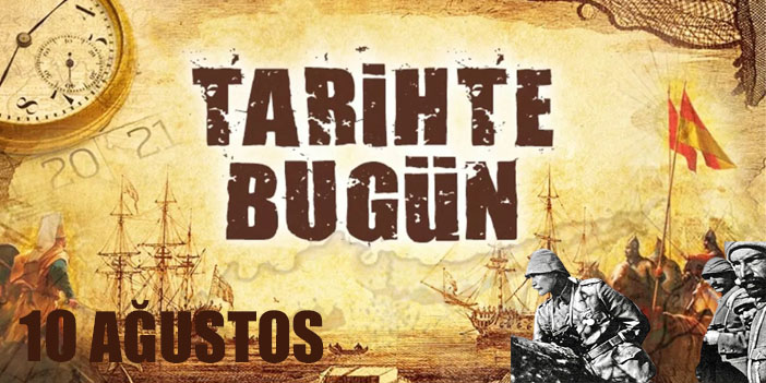 Tarihte Bugün: 10 Ağustos