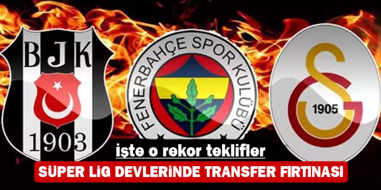 Süper Lig devlerinde transfer fırtınası: İşte o rekor teklifler
