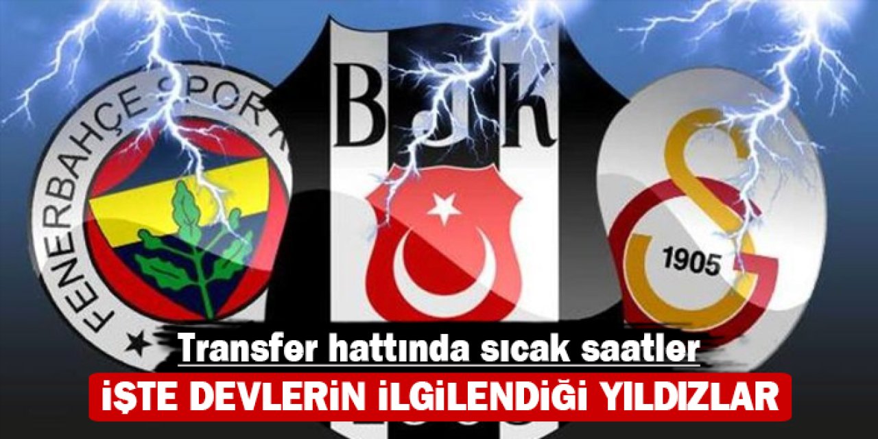 Transfer hattında sıcak saatler: İşte devlerin ilgilendiği yıldızlar