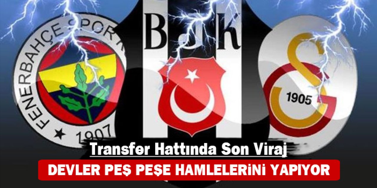 Transfer hattında son viraj: Devler peş peşe hamlelerini yapıyor