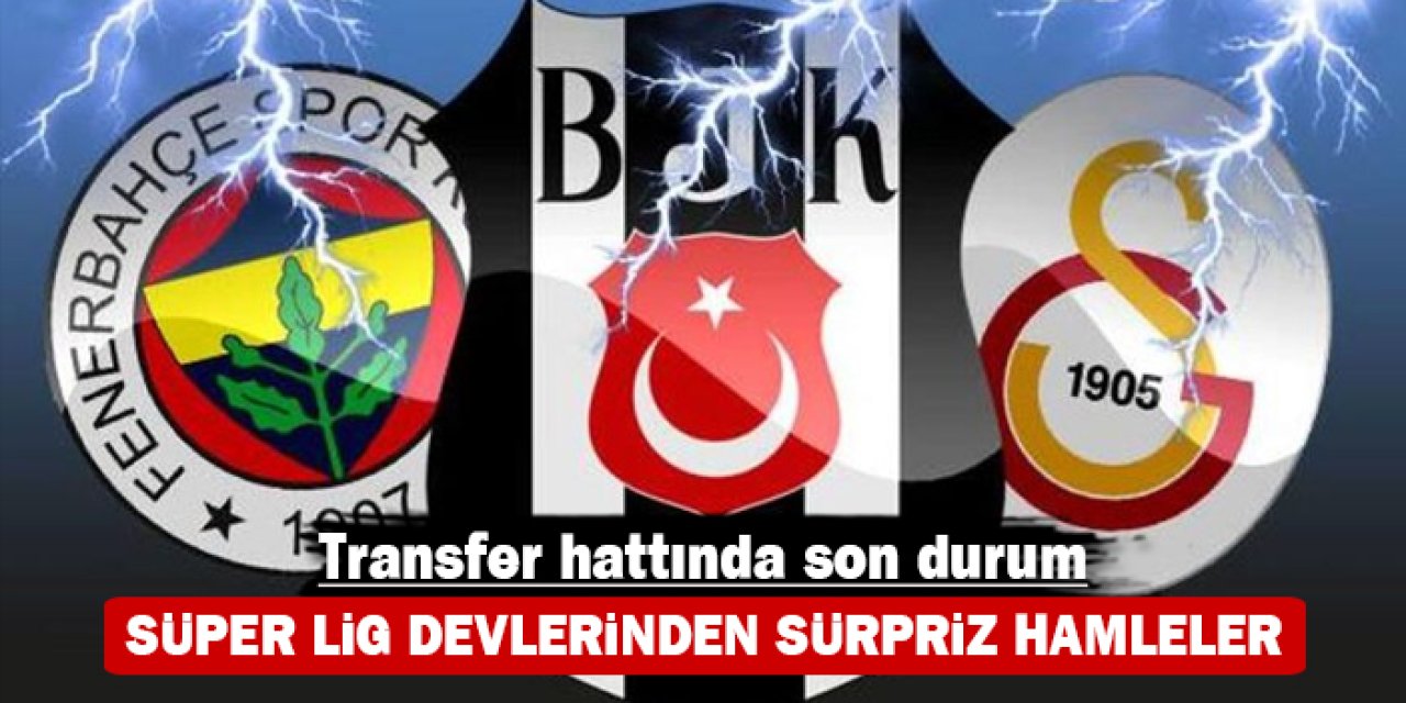 Transfer hattında son durum: Süper Lig devlerinden sürpriz hamleler