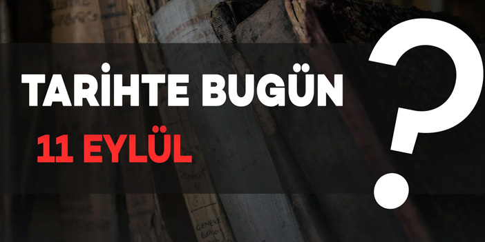 Tarihte bugün: 11 Eylül’de yaşanan önemli olaylar