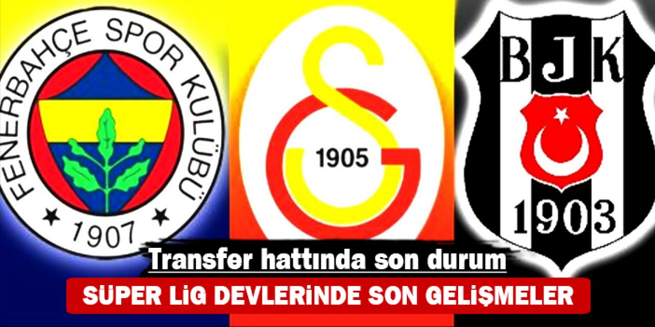 Süper Lig transfer hattı: Süper Lig devlerinde son gelişmeler