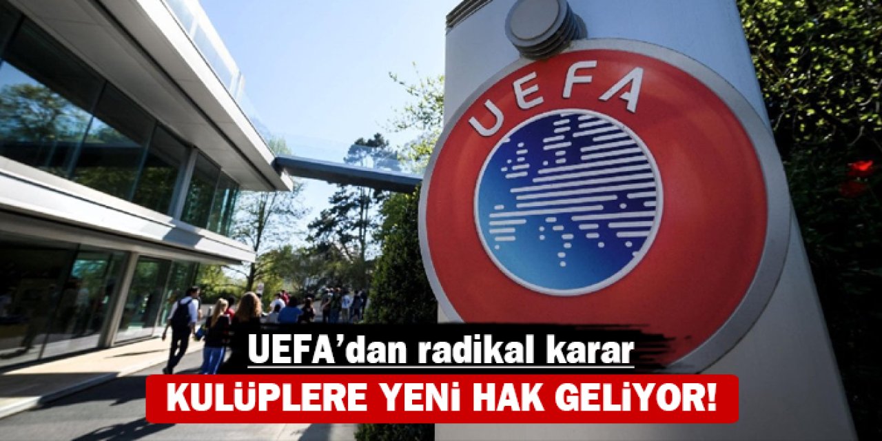 UEFA’dan radikal karar: Kulüplere yeni hak geliyor!