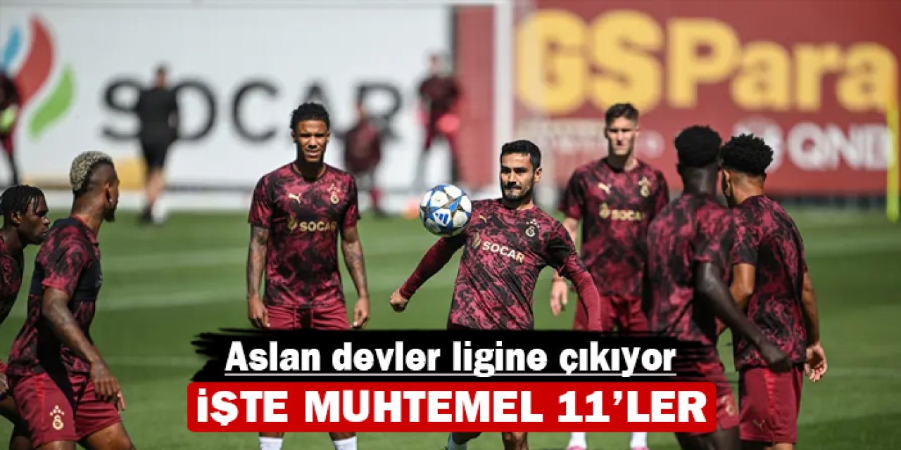 Aslan devler ligine çıkıyor: İşte muhtemel 11'ler
