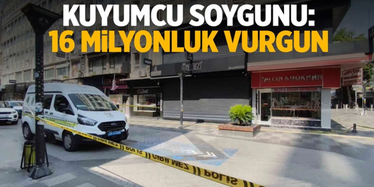 Kuyumcu soygunu: 16 milyonluk vurgun
