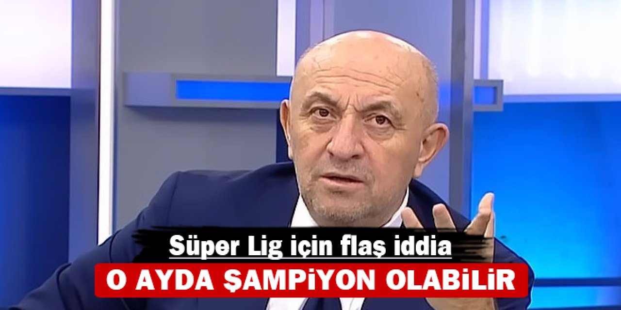 Süper Lig için flaş iddia: O ayda şampiyon olabilir