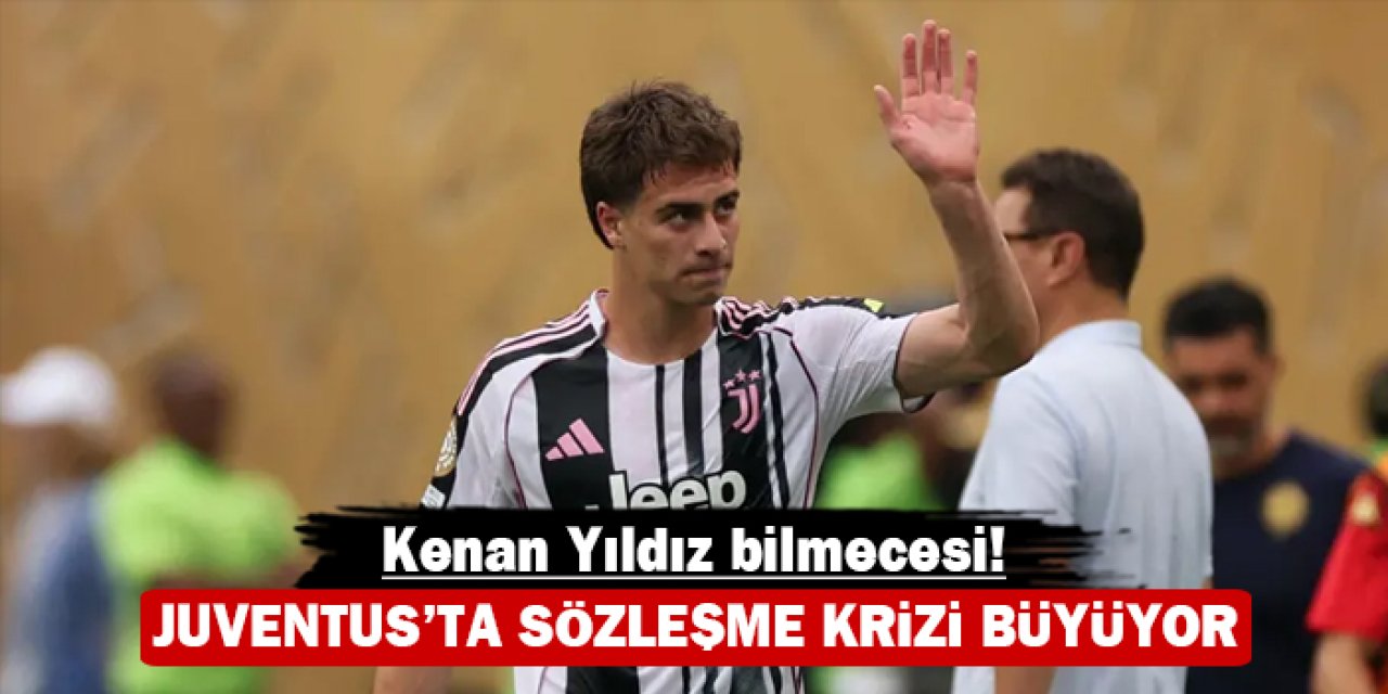Kenan Yıldız bilmecesi! Juventus’ta sözleşme krizi büyüyor