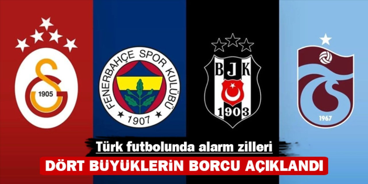 Dört büyüklerin borcu açıklandı: Türk futbolunda alarm zilleri