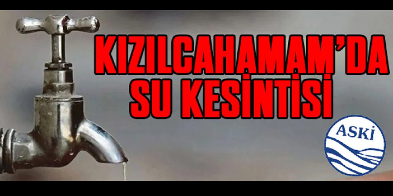 Kızılcahamam’da su kesintisi başlıyor: Hangi mahalleler etkilenecek?