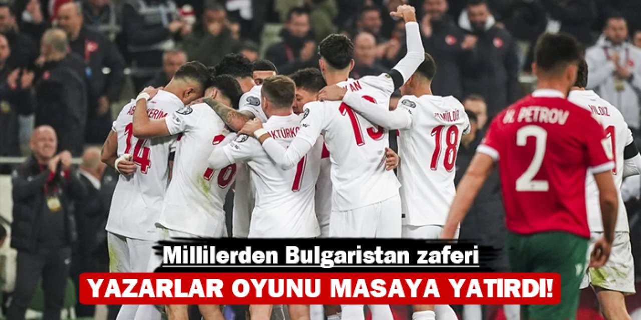 Millilerden Bulgaristan zaferi: Yazarlar oyunu masaya yatırdı!