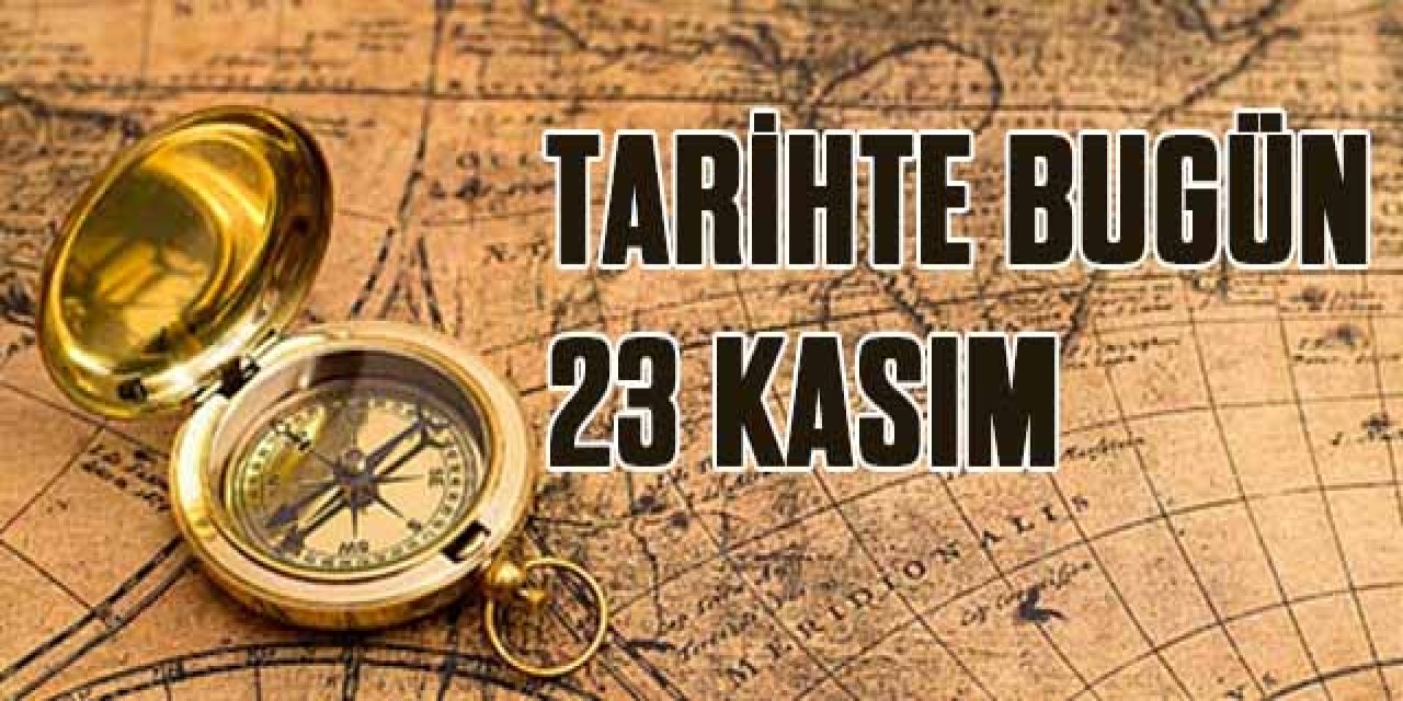 23 Kasım’da tarihte bugün neler yaşandı? İşte önemli olaylar