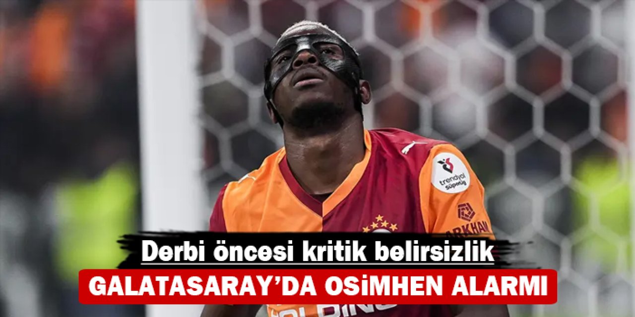 Galatasaray’da Osimhen alarmı: Derbi öncesi kritik belirsizlik