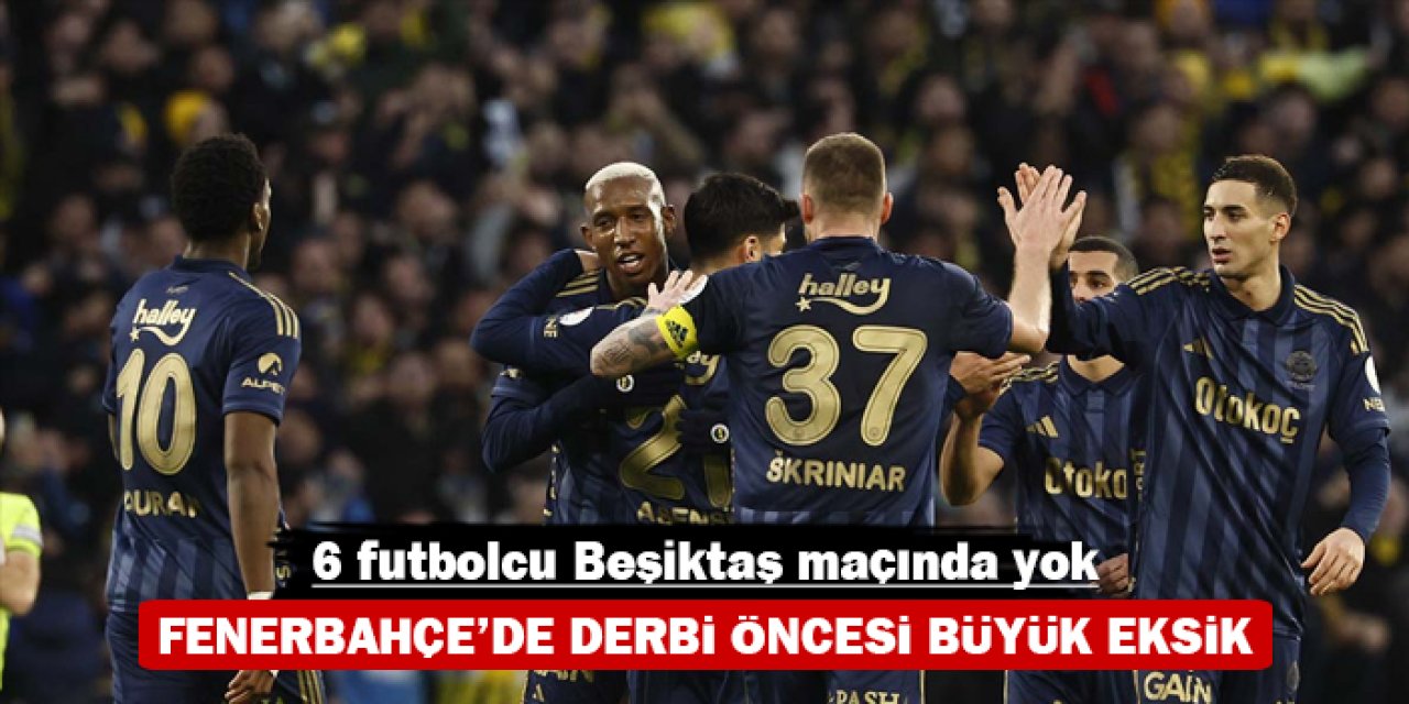 Fenerbahçe’de derbi öncesi büyük eksik: 6 futbolcu Beşiktaş maçında yok