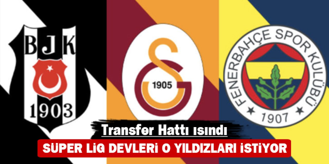 Transfer Hattı ısındı: Süper Lig devleri o yıldızları istiyor