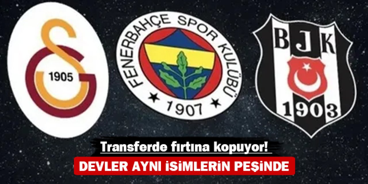 Transferde fırtına kopuyor! Devler aynı isimlerin peşinde