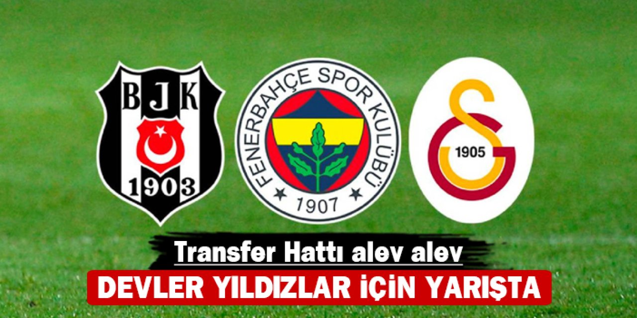 Transfer Hattı alev alev: Devler yıldızlar için yarışta