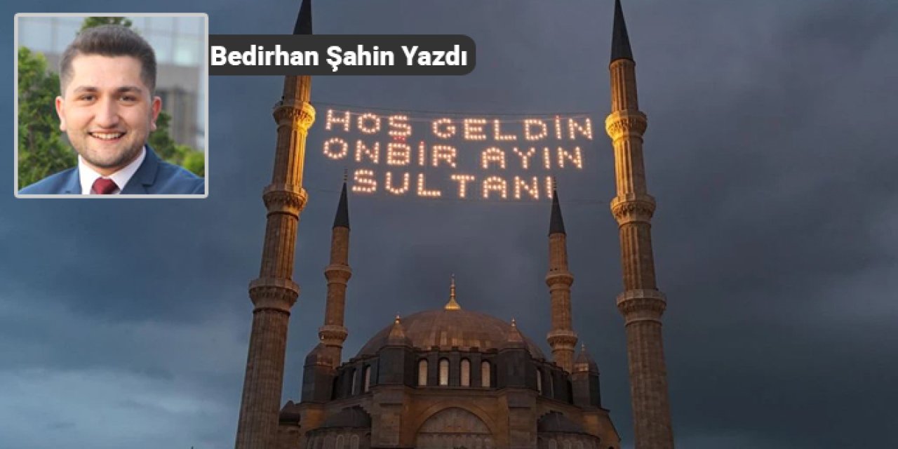 Bedirhan Şahin yazdı: “Oruç İnsanı İnsana Yaklaştırır”