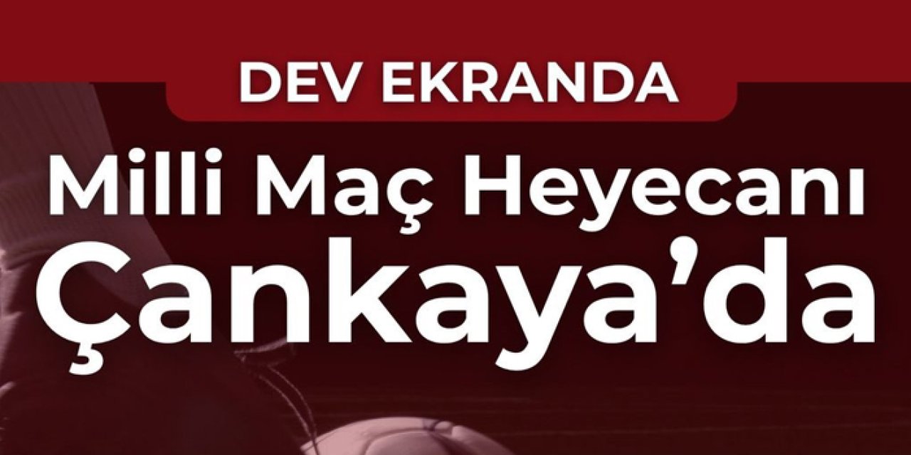 Çankaya’da Dünya Kupası heyecanı dev ekranlarla yaşanacak