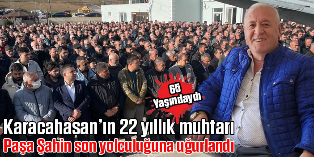 Karacahasan yasta: 22 yıllık muhtar Paşa Şahin son yolculuğuna uğurlandı