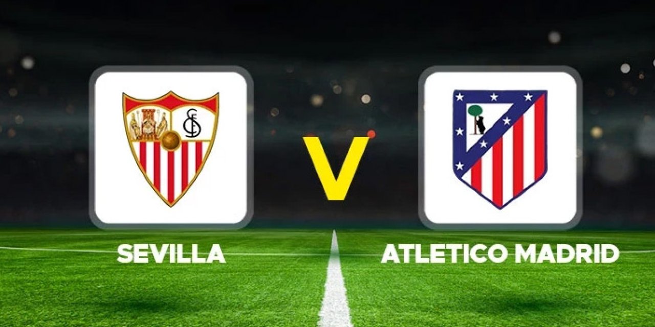 Sevilla Atletico Madrid maçı hangi kanalda? Sevilla Atletico Madrid maçı nereden izlenir?