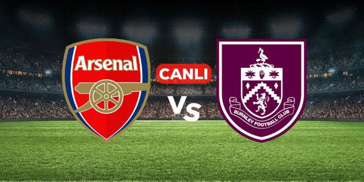 Arsenal Burnley maçı hangi kanalda? Arsenal Burnley maçı nereden izlenir?