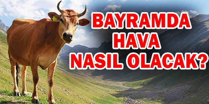 2018 Kurban Bayramı'nda hava durumu nasıl olacak? Ankaralıları Kurban Bayramı'nda nasıl bir hava bekliyor?
