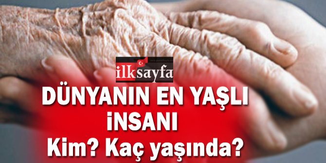 Dünyanın en yaşlı insanı kim, nerede yaşıyor, kaç yaşında, adı ne? 2018