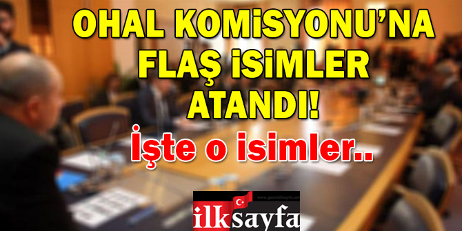 Ohal Komisyonu'na flaş isimler atandı!