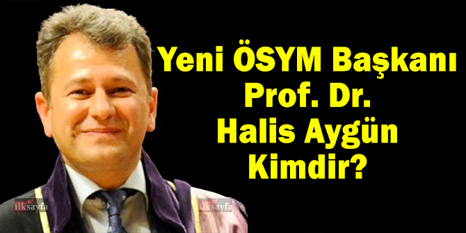 Yeni ÖSYM Başkanı Prof. Dr. Halis Aygün kimdir?  Biyografi