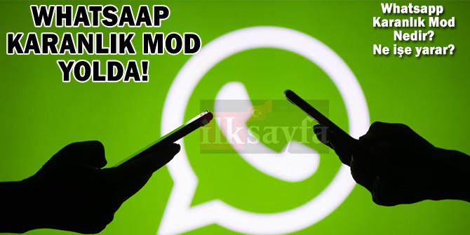 WhatsApp’a Karanlık Mod (Gece Modu) geliyor! Karanlık Mod Nedir, Ne işe yarar, Ne zaman gelecek?