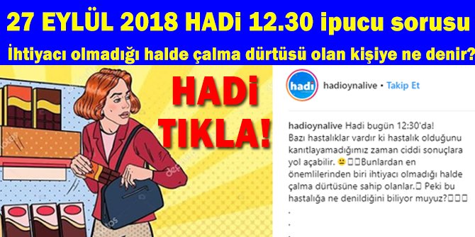 27 Eylül HADİ 12:30 ipucu: İhtiyacı olmadığı halde çalma dürtüsüne sahip kişilere ne denir?