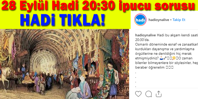 28 Eylül HADİ 20:30 ipucu: Osmanlı döneminde esnaf ve zanaatkarların kurdukları dayanışma ve yardımlaşma örgütlerine ne denir?