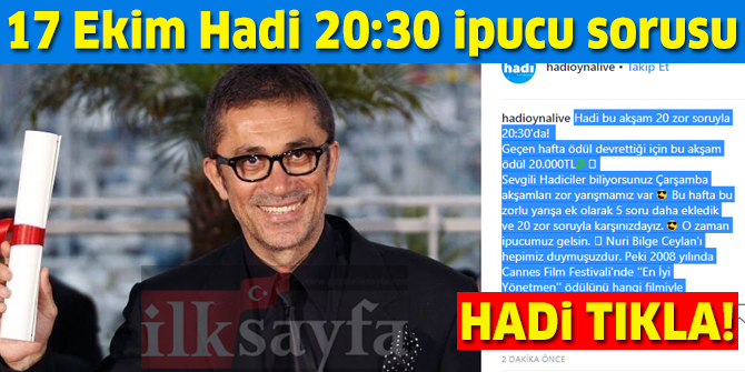 17 Ekim HADİ 20:30 ipucu: Nuri Bilge Ceylan 2008 yılında Cannes Film Festivali'nde ''En İyi Yönetmen'' ödülünü hangi filmiyle kazanmıştır?