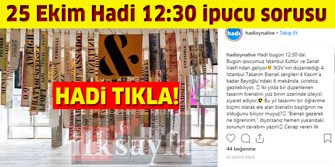25 Ekim HADİ 12:30 ipucu: İKSV'nin düzenlediği 4. İstanbul Tasarım Bienali'nin başlığı nedir?