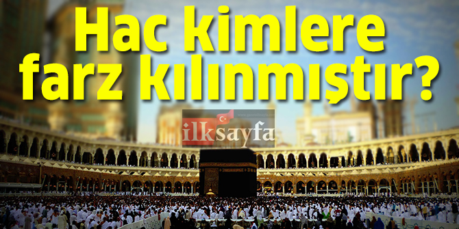 Hac kimlere farz kılınmıştır? Hacca gitmek farz mıdır? Hac ibadeti farz mıdır?