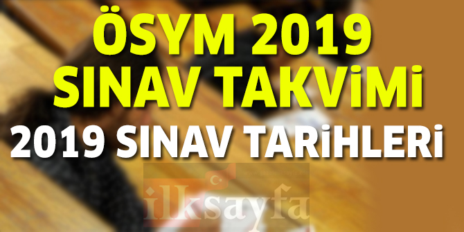 ÖSYM 2019 Sınav Takvimi Açıklandı! ÖSYM 2019 Sınav Tarihleri