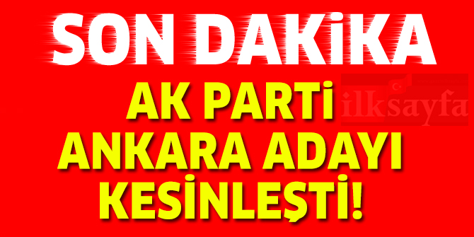 'Ak Parti Ankara Adayı Kesinleşti!'