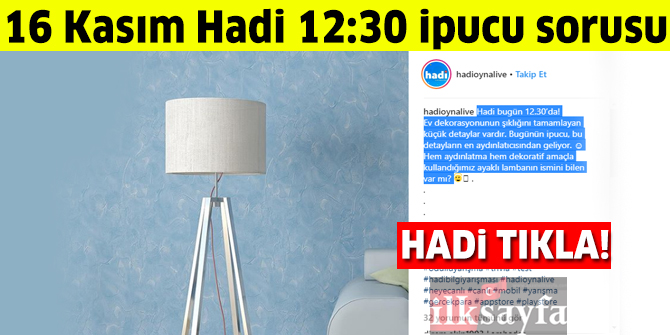 16 Kasım HADİ 12:30 ipucu: Hem aydınlatma hem dekoratif amaçla kullandığımız ayaklı lambanın ismi ne?
