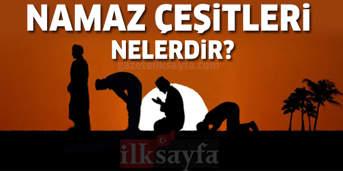 Namaz Çeşitleri - Kaç çeşit namaz vardır? Namaz çeşitleri nelerdir?