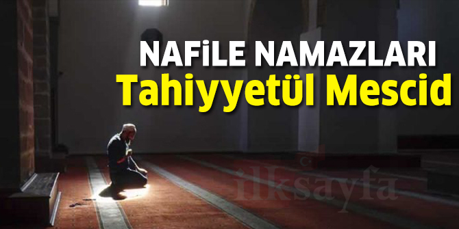 Nafile Namazları: Tahiyyetül Mescid Namazı nedir? Nasıl kılınır? Kaç rekattır?