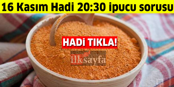16 Kasım HADİ 20:30 ipucu: Tarhana gibi çorbaları muhafaza etmenin geleneksel yöntemi hangisidir?
