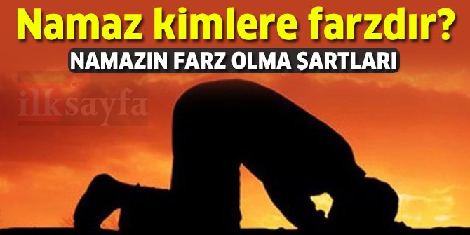 Namaz kimlere farzdır? Namazın farz olması için gerekli şartlar nelerdir?