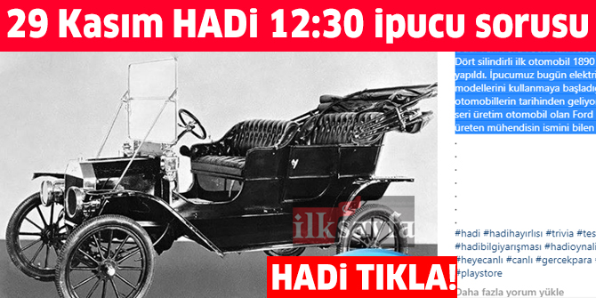 29 Kasım HADİ 12:30 ipucu: Ford Model T’nin mühendisi kimdir? İlk seri üretim otomobil olan Ford Model T’yi üreten mühendisin ismi nedir?