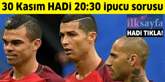 30 Kasım HADİ 20:30 ipucu: Cristiano Ronaldo, Pepe ve Quaresma hangi ülkenin milli takımında oynuyor?