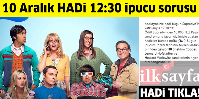 10 Aralık HADİ 12:30 ipucu:  Sheldon Cooper, Leonard Hofstadter ve Howard Wolowitz karakterlerinin yer aldığı dizi hangisidir?